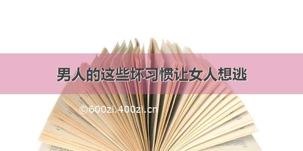 男人的这些坏习惯让女人想逃