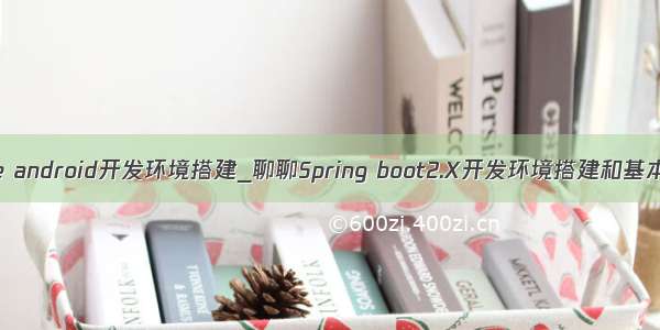 eclipse android开发环境搭建_聊聊Spring boot2.X开发环境搭建和基本开发