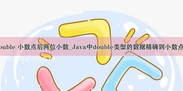 java double 小数点后两位小数_Java中double类型的数据精确到小数点后两位