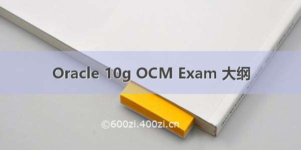 Oracle 10g OCM Exam 大纲