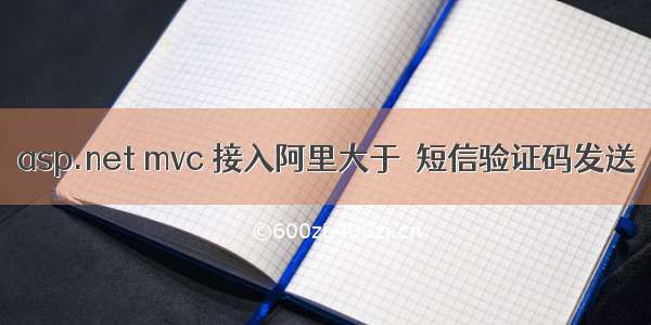 asp.net mvc 接入阿里大于  短信验证码发送