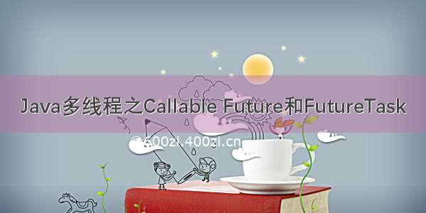 Java多线程之Callable Future和FutureTask