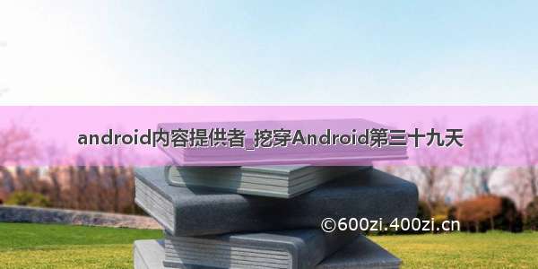 android内容提供者_挖穿Android第三十九天