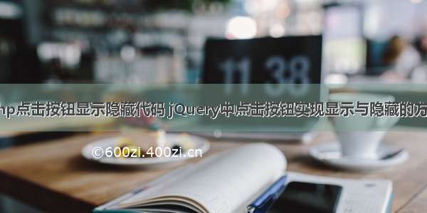 php点击按钮显示隐藏代码 jQuery中点击按钮实现显示与隐藏的方法