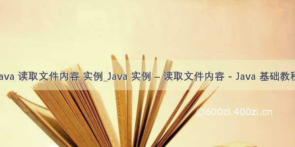 java 读取文件内容 实例_Java 实例 – 读取文件内容 - Java 基础教程