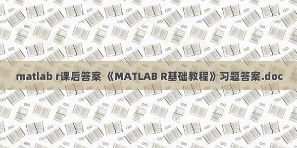 matlab r课后答案 《MATLAB R基础教程》习题答案.doc