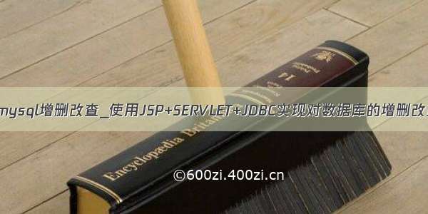 jsp jdbc mysql增删改查_使用JSP+SERVLET+JDBC实现对数据库的增删改查(详细)