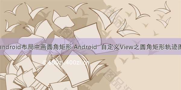 android布局中画圆角矩形 Android  自定义View之圆角矩形轨迹图