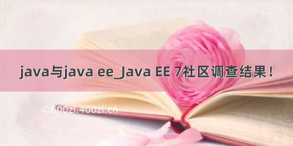 java与java ee_Java EE 7社区调查结果！