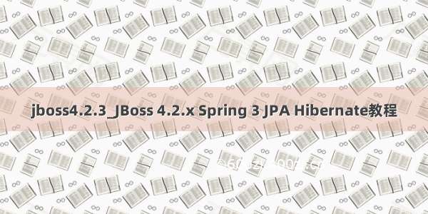 jboss4.2.3_JBoss 4.2.x Spring 3 JPA Hibernate教程