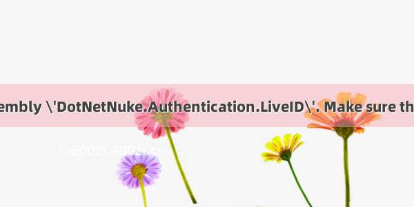 Could not load the assembly \'DotNetNuke.Authentication.LiveID\'. Make sure that it is compiled before