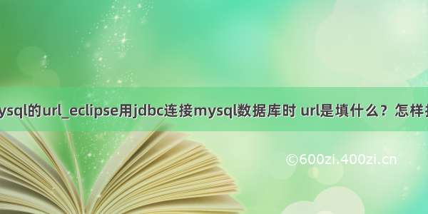 咋样查mysql的url_eclipse用jdbc连接mysql数据库时 url是填什么？怎样找出地址？