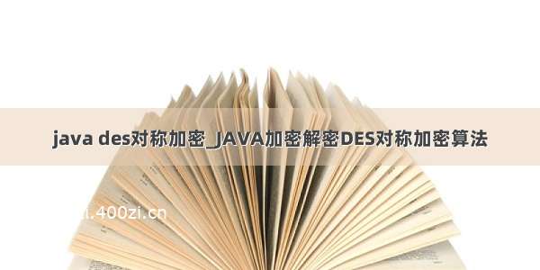 java des对称加密_JAVA加密解密DES对称加密算法