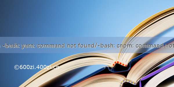 macos -bash: yarn: command not found/-bash: cnpm: command not found
