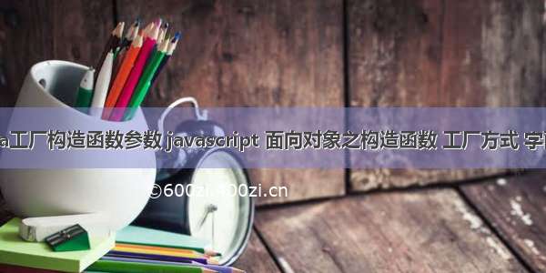 Java工厂构造函数参数 javascript 面向对象之构造函数 工厂方式 字面量