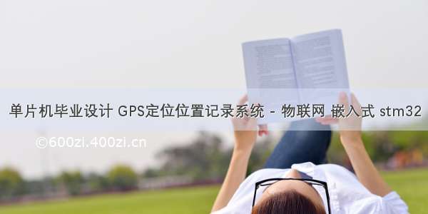 单片机毕业设计 GPS定位位置记录系统 - 物联网 嵌入式 stm32