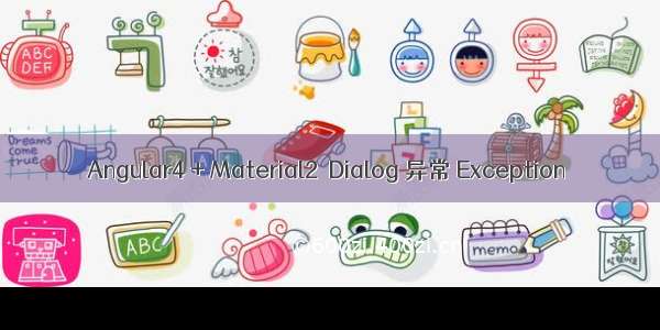 Angular4 + Material2  Dialog 异常 Exception