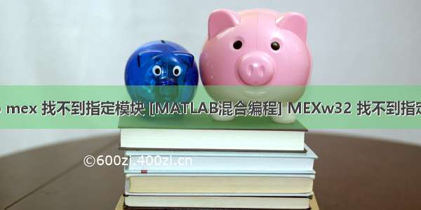 matlab mex 找不到指定模块 [MATLAB混合编程] MEXw32 找不到指定的模块