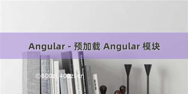 Angular - 预加载 Angular 模块