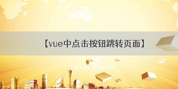 【vue中点击按钮跳转页面】