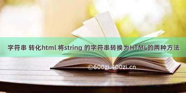 字符串 转化html 将string 的字符串转换为HTML的两种方法