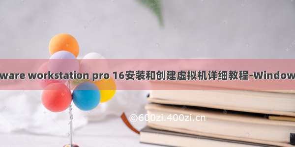 VMware workstation pro 16安装和创建虚拟机详细教程-Windows 11