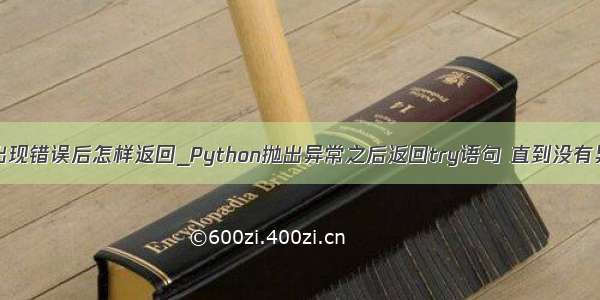 python出现错误后怎样返回_Python抛出异常之后返回try语句 直到没有异常出现