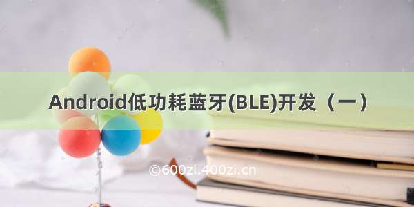Android低功耗蓝牙(BLE)开发（一）