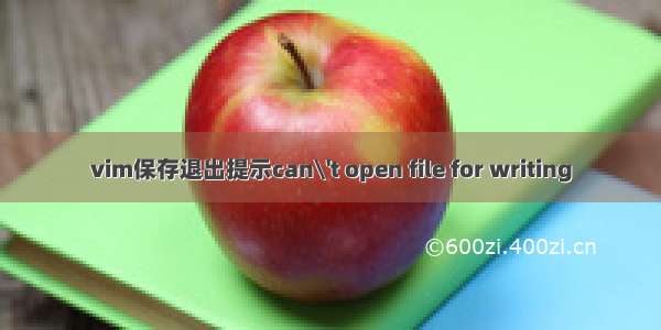 vim保存退出提示can\'t open file for writing