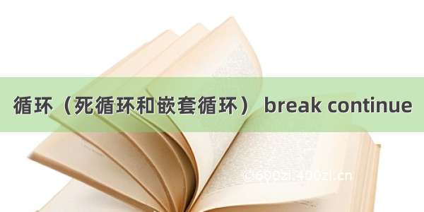 循环（死循环和嵌套循环） break continue