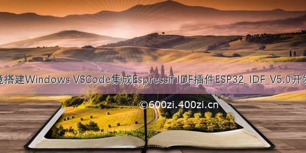 ESP32开发环境搭建Windows VSCode集成Espressif IDF插件ESP32_IDF_V5.0开发编译环境搭建
