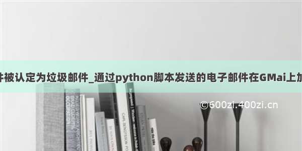 python发邮件被认定为垃圾邮件_通过python脚本发送的电子邮件在GMai上加入垃圾邮件...