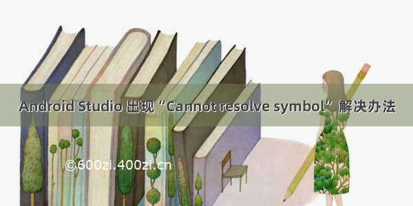 Android Studio 出现“Cannot resolve symbol” 解决办法