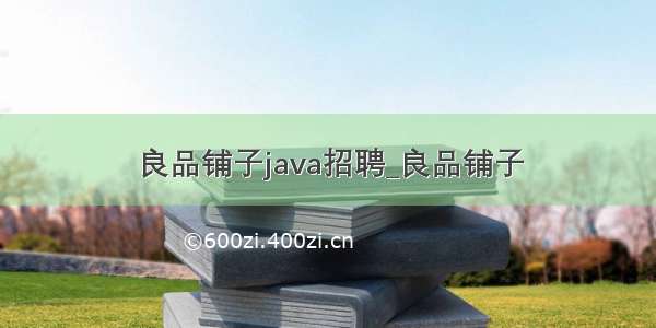 良品铺子java招聘_良品铺子