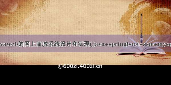 基于javaweb的网上商城系统设计和实现(java+springboot+ssm+mysql+jsp)