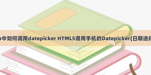 php中如何调用datepicker HTML5调用手机的Datepicker(日期选择器)