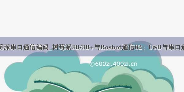 树莓派串口通信编码_树莓派3B/3B+与Rosbot通信02：USB与串口通信