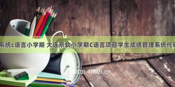 影碟管理系统c语言小学期 大连东软小学期C语言项目学生成绩管理系统代码.docx...