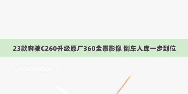 23款奔驰C260升级原厂360全景影像 倒车入库一步到位