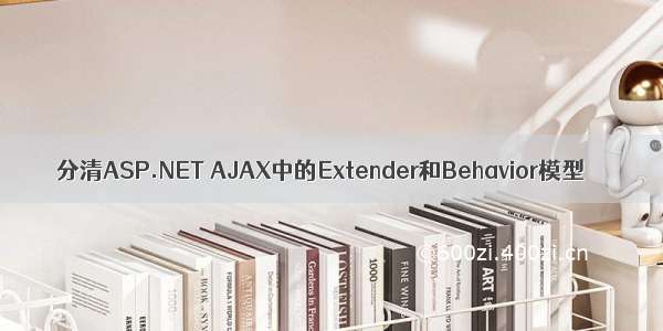 分清ASP.NET AJAX中的Extender和Behavior模型