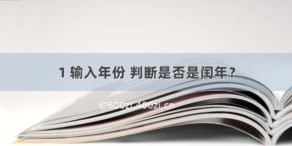 1 输入年份 判断是否是闰年？