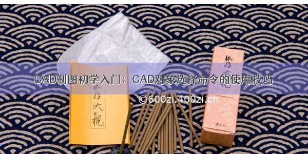 CAD制图初学入门：CAD对象选择命令的使用技巧