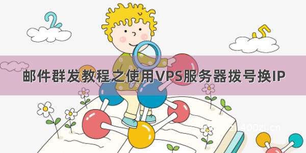 邮件群发教程之使用VPS服务器拨号换IP