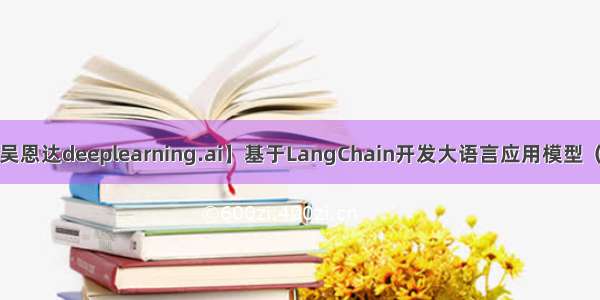 【吴恩达deeplearning.ai】基于LangChain开发大语言应用模型（上）