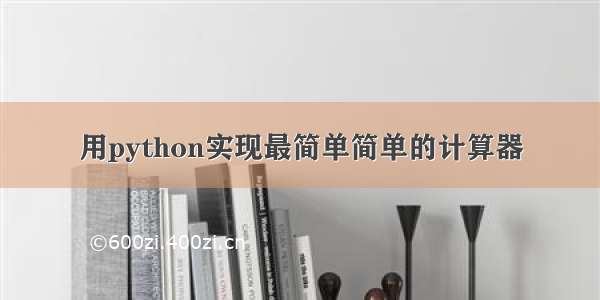 用python实现最简单简单的计算器