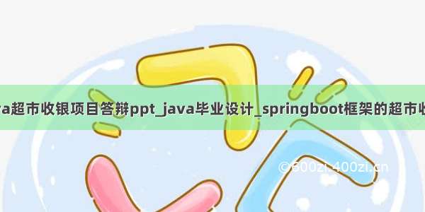 java超市收银项目答辩ppt_java毕业设计_springboot框架的超市收银