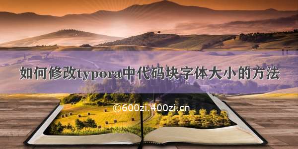 如何修改typora中代码块字体大小的方法