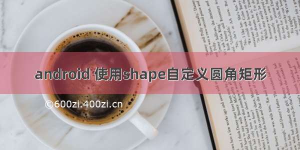 android 使用shape自定义圆角矩形