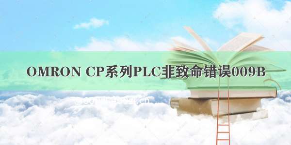 OMRON CP系列PLC非致命错误009B