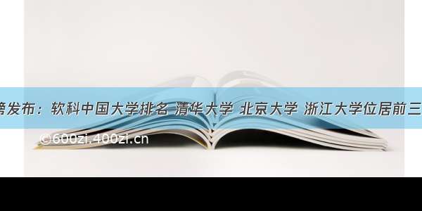 重磅发布：软科中国大学排名 清华大学 北京大学 浙江大学位居前三！...